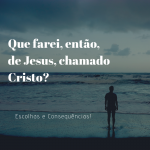 Que farei, então, de Jesus, chamado Cristo?